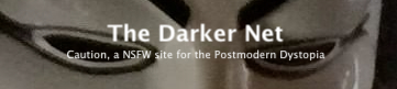 The Darker Net Caution, a NSFW site for the Postmodern Dystopia
